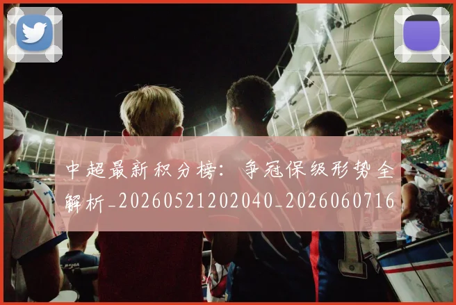 中超最新积分榜：争冠保级形势全解析_20260521202040_20260607160750