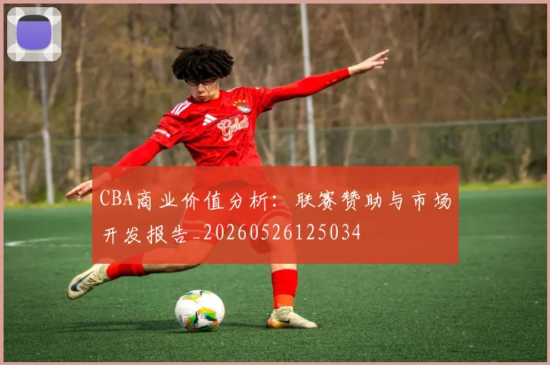 CBA商业价值分析:联赛赞助与市场开发报告_20260526125034